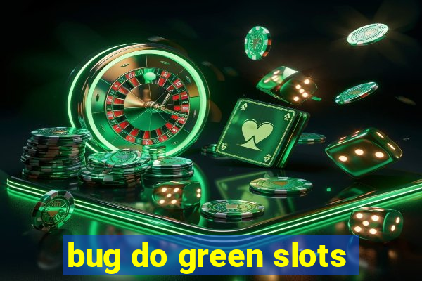 bug do green slots